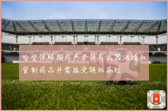 哈登保释期内严禁持有武器酒精和管制药品并需接受随机尿检